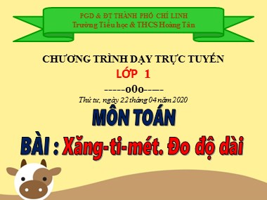 Bài giảng Toán Lớp 1 - Xăng-ti-mét. Đo độ dài - Trường Tiểu học & THCS Hoàng Tân