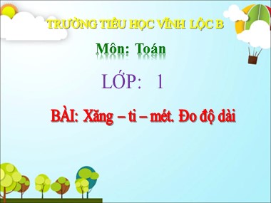 Bài giảng Toán Lớp 1 - Xăng-ti-mét. Đo độ dài - Trường Tiểu học Vĩnh Lộc B