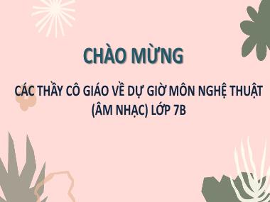 Bài giảng Âm Nhạc Lớp 7 - Chủ đề 3: Thầy cô và mái trường - Tiết 10: Học bài hát: Nhớ ơn thầy cô