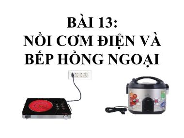 Bài giảng Công Nghệ Lớp 6 - Bài 13: Nồi cơm điện và bếp hồng ngoại