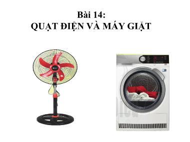 Bài giảng Công Nghệ Lớp 6 - Bài 14: Quạt điện và máy giặt