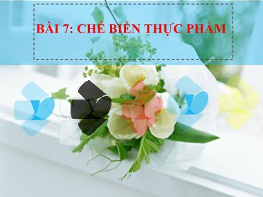 Bài giảng Công Nghệ Lớp 6 - Bài 7: Chế biến thực phẩm