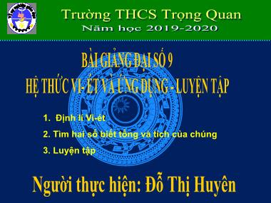 Bài giảng Đại Số Lớp 9 - Chương IV. Bài 6: Hệ thức vi-ét và ứng dụng, luyện tập - Đỗ Thị Huyên