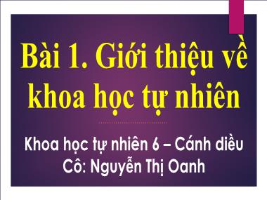 Bài giảng Khoa học tự nhiên Lớp 6 - Bài 1. Giới thiệu về khoa học tự nhiên - Nguyễn Thị Oanh