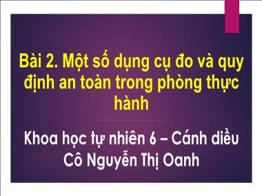 Bài giảng Khoa học tự nhiên Lớp 6 Cánh diều - Bài 2. Một số dụng cụ đo và quy định an toàn trong phòng thực hành - Nguyễn Thị Oanh