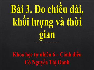 Bài giảng Khoa học tự nhiên Lớp 6 Cánh diều - Bài 3. Đo chiều dài khối lượng và thời gian - Nguyễn Thị Oanh