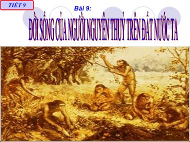 Bài giảng Lịch sử Lớp 6 - Bài 9. Đời sống của người nguyên thủy trên đất nước ta