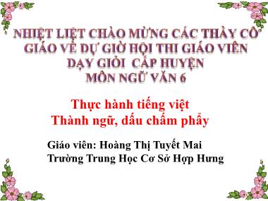 Bài giảng Ngữ Văn Lớp 6 - Thực hành Tếng Vệt: Thành ngữ, dấu chấm phẩy - Hoàng Thị Tuyết Mai