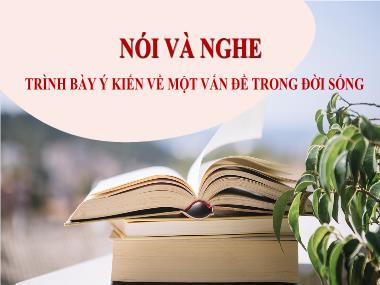 Bài giảng Ngữ Văn Lớp 7 - Bài 1. Nói và nghe: Trình bày ý kiến về một vấn đề trong đời sống