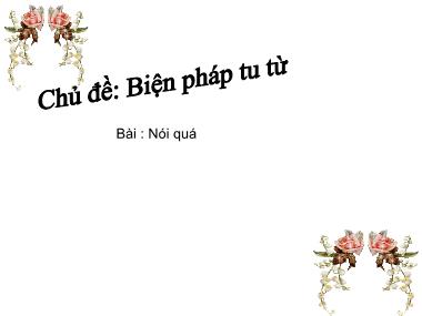 Bài giảng Ngữ Văn Lớp 7 - Chủ đề: Biện pháp tu từ - Bài 1: Nói quá