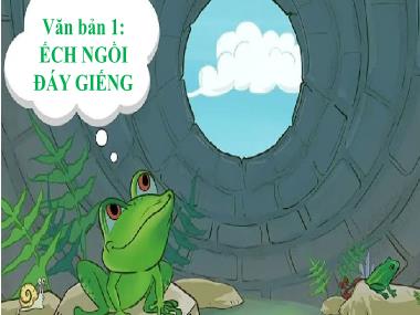 Bài giảng Ngữ Văn Lớp 7 - Văn bản 1: Ếch ngồi đáy giếng
