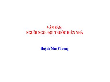 Bài giảng Ngữ Văn Lớp 7 - Văn bản: Người ngồi đợi trước hiên nhà (Huỳnh Như Phương)