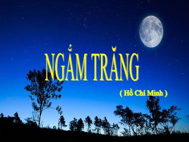 Bài giảng Ngữ Văn Lớp 8 - Văn bản: Ngắm trăng (Hồ Chí Minh)