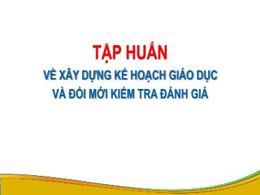 Bài giảng Tập huấn về xây dựng kế hoạch giáo dục và đổi mới kiểm tra đánh giá