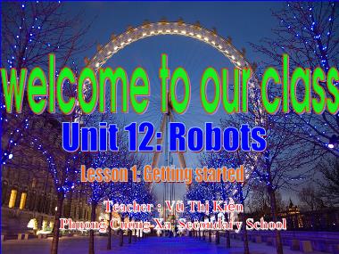 Bài giảng Tiếng Anh Lớp 6 - Unit 12: Robots - Lesson 1: Getting started - Vũ Thị Kiền