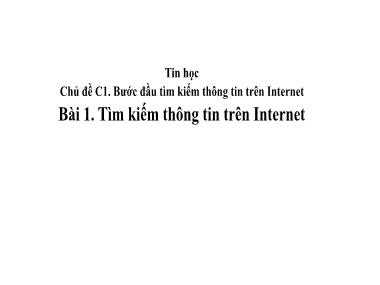 Bài giảng Tin Học Lớp 4 - Chủ đề C1. Bài 1: Tìm kiếm thông tin trên Internet