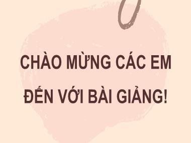 Bài giảng Tin Học Lớp 7 - Bài 13: Thực hành tổng hợp: Hoàn thiện bài trình chiếu