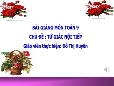 Bài giảng Toán Lớp 9 - Chủ đề: Tứ giác nội tiếp - Đỗ Thị Huyên