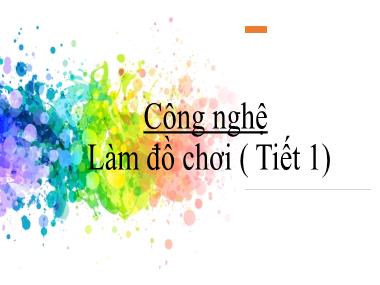 Bài giảng Công Nghệ 3 - Bài: Làm đồ chơi (Tiết 1)(NH 2024-2025)(GV: Trần Thị Vân)