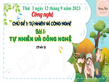 Bài giảng Công Nghệ 3 - Chủ đề 1, Bài 1: Tự nhiên và công nghệ (Tiết 1)(NH 2023-2024)(GV: Trần Thị Vân)