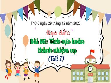 Bài giảng Đạo Đức 3 - Bài 6: Tích cực hoàn thành nhiệm vụ (Tiết 1)(NH 2023-2024)(GV: Trần Thị Vân)