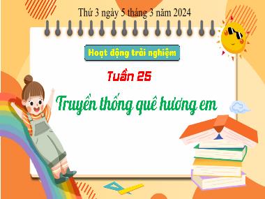 Bài giảng HDTN 3 - Chủ đề 2, Tuần 25: Truyền thống quê hương em (NH 2023-2024)(GV: Trần Thị Vân)