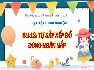 Bài giảng HDTN 3 - Tuần 13, Bài 12: Tự sắp xếp đồ dùng ngăn nắp (NH 2023-2024)(GV: Trần Thị Vân)