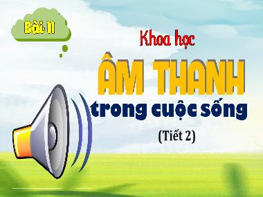 Bài giảng Khoa Học 4 - Bài 11: Âm thanh trong cuộc sống (Tiết 2)(GV: Cao Thị Kim Nga)