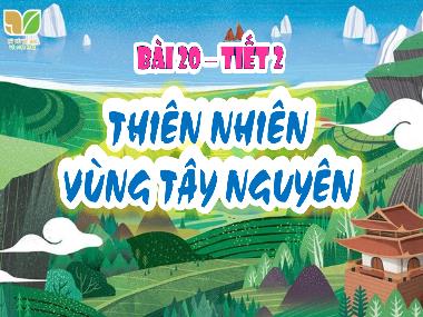 Bài giảng Lịch sử và Địa lý 4 - Bài 20: Thiên nhiên vùng Tây Nguyên (Tiết 2)(GV: Cao Thị Kim Nga)