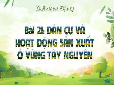 Bài giảng Lịch sử và Địa lý 4 - Bài 21: Dân cư và hoạt động sản xuất ở vùng Tây Nguyên (GV: Cao Thị Kim Nga)