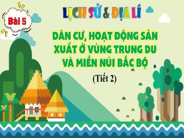 Bài giảng Lịch sử và Địa lý 4 - Bài 5: Dân cư, hoạt động sản xuất ở vùng Trung du và miền núi Bắc Bộ (Tiết 2)(GV: Cao Thị Kim Nga)