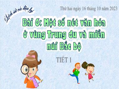 Bài giảng Lịch sử và Địa Lý 4 - Bài 6: Một số nét văn hóa ở vùng Trung du và miền núi Bắc Bộ (Tiết 1) (GV: Cao Thị Kim Nga)