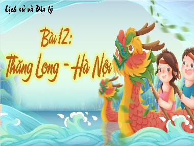 Bài giảng Lịch sử và Địa lý 4 KNTT - Bài 12: Thăng Long - Hà Nội (GV: Cao Thị Kim Nga)