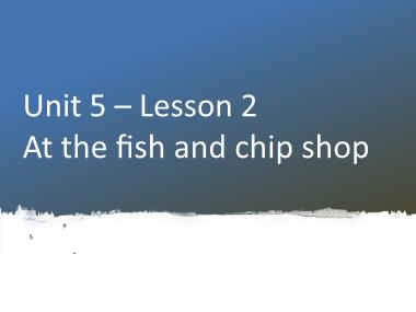 Bài giảng Tiếng Anh 1 - Unit 5: At the fish and chip shop - Lesson 2, Period 2 (NH 2022-2023)(GV: Nguyễn Thị Mỹ Hiền)