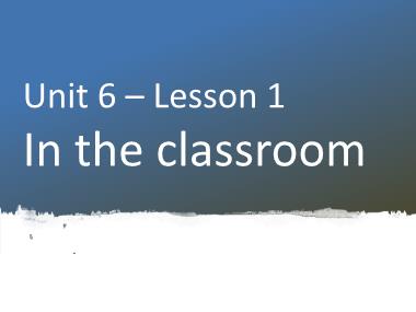 Bài giảng Tiếng Anh 1 - Unit 6: In the classroom - Lesson 1, Period 1 (NH 2022-2023)(GV: Nguyễn Thị Mỹ Hiền)