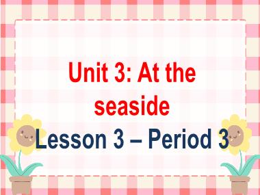 Bài giảng Tiếng Anh 2 - Unit 3: At the seaside - Lesson 3, Period 3 (NH 2024-2025)(GV: Nguyễn Thị Mỹ Hiền)