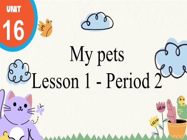 Bài giảng Tiếng Anh 3 - Unit 16: My pets - Lesson 1, Period 2 (NH 2024-2025)(GV: Nguyễn Thị Mỹ Hiền)