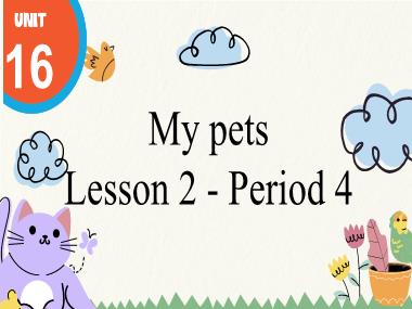 Bài giảng Tiếng Anh 3 - Unit 16: My pets - Lesson 2, Period 4 (NH 2024-2025)(GV: Nguyễn Thị Mỹ Hiền)