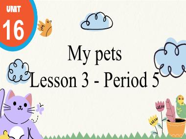Bài giảng Tiếng Anh 3 - Unit 16: My pets - Lesson 3, Period 5 (NH 2024-2025)(GV: Nguyễn Thị Mỹ Hiền)