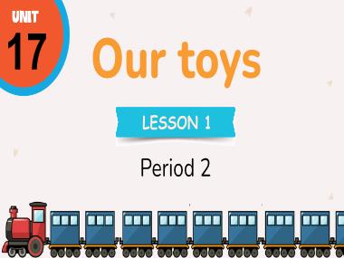 Bài giảng Tiếng Anh 3 - Unit 17: Our toys - Lesson 1, Period 2 (NH 2024-2025)(GV: Nguyễn Thị Mỹ Hiền)