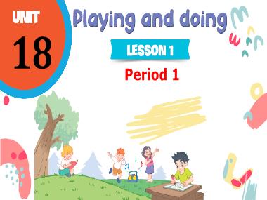 Bài giảng Tiếng Anh 3 - Unit 18: Playing and doing - Lesson 1, Period 1 (NH 2024-2025)(GV: Nguyễn Thị Mỹ Hiền)