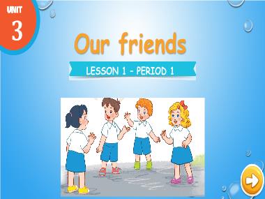 Bài giảng Tiếng Anh 3 - Unit 3: Our friends - Lesson 1, Period 1 (NH 2024-2025)(GV: Nguyễn Thị Mỹ Hiền)