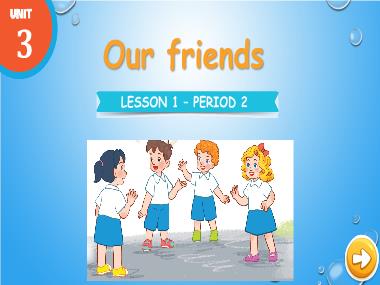 Bài giảng Tiếng Anh 3 - Unit 3: Our friends - Lesson 1, Period 2 (NH 2024-2025)(GV: Nguyễn Thị Mỹ Hiền)
