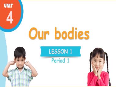 Bài giảng Tiếng Anh 3 - Unit 4: Our bodies - Lesson 1, Period 1 (NH 2024-2025)(GV: Nguyễn Thị Mỹ Hiền)