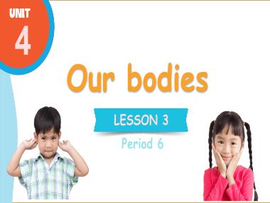 Bài giảng Tiếng Anh 3 - Unit 4: Our bodies - Lesson 3, Period 6 (NH 2024-2025)(GV: Nguyễn Thị Mỹ Hiền)