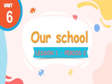 Bài giảng Tiếng Anh 3 - Unit 6: Our school - Lesson 1, Period 2 (NH 2024-2025)(GV: Nguyễn Thị Mỹ Hiền)