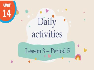Bài giảng Tiếng Anh 4 - Unit 14: Daily activities - Lesson 3, Period 5 (NH 2024-2025)(GV: Nguyễn Thị Mỹ Hiền)