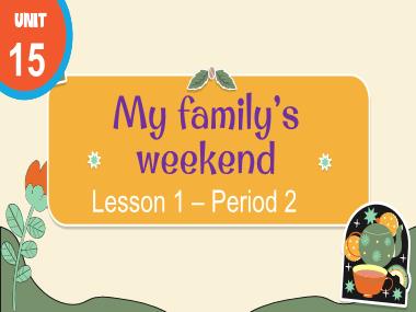 Bài giảng Tiếng Anh 4 - Unit 15: My familys weekend - Lesson 1, Period 2 (NH 2024-2025)(GV: Nguyễn Thị Mỹ Hiền)