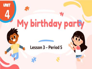 Bài giảng Tiếng Anh 4 - Unit 4: My birthday party - Lesson 3, Period 5 (NH 2024-2025)(GV: Nguyễn Thị Mỹ Hiền)