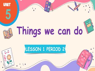 Bài giảng Tiếng Anh 4 - Unit 5: Things we can do - Lesson 1, Period 2 (NH 2024-2025)(GV: Nguyễn Thị Mỹ Hiền)